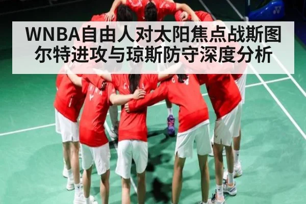 WNBA自由人对太阳焦点战斯图尔特进攻与琼斯防守深度分析