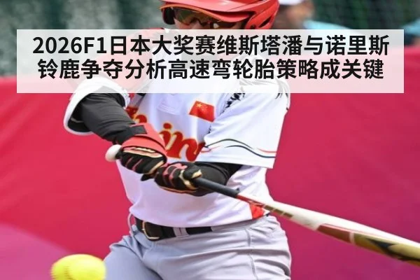 2026F1日本大奖赛维斯塔潘与诺里斯铃鹿争夺分析高速弯轮胎策略成关键